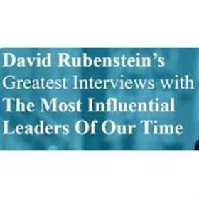 David Rubenstein's Greatest Interviews With The Most Influential Leaders Of Our Time