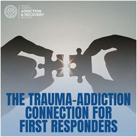 The Trauma-Addiction Connection for First Responders