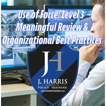 Use of Force: Meaningful Review & Organizational Best Practices